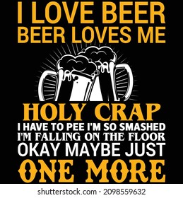 I Love Beer Beer Loves Me Holy Crap I Have To Pee I'm So Smashed I'm Falling On The Floor Okay Maybe Just One More T-shirt