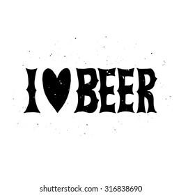 I love beer. Typographic poster with hand drawn quote. Lettering with grunge texture.