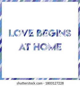 love begins at home. Life quote with modern background vector illustration
