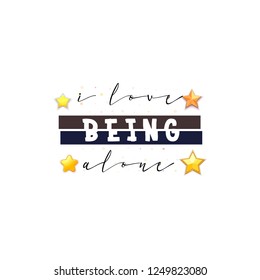 I love being alone. Slogan about love, suitable as a Valentine's Day postcard and template t shirt