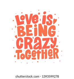 Love is being crazy together vector lettering isolated on white background. Funny handwritten inscription for poster or greeting card. Valentine's Day typography.