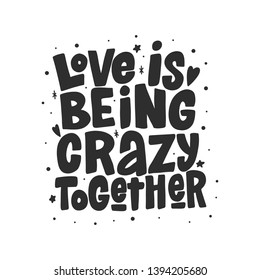 Love is being crazy together vector lettering isolated on white background. Funny handwritten inscription for poster or greeting card. Valentine's Day typography.