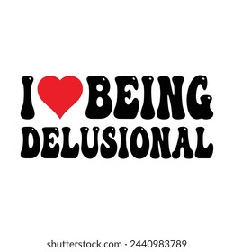 I Love Being Delusional T-shirt Design Vector Illustration