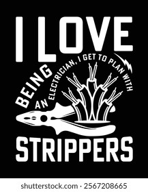 I LOVE BEING AN ELECTRICIAN, I GET TO PLAN WITH STRIPPERS TSHIRT DESIGN