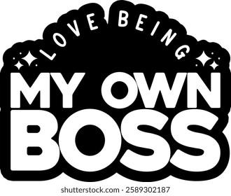 love being my own boss business entrepreneur black vector graphic design file