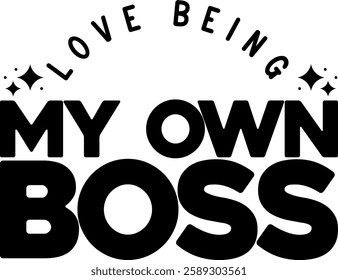 love being my own boss business entrepreneur black vector graphic design file 