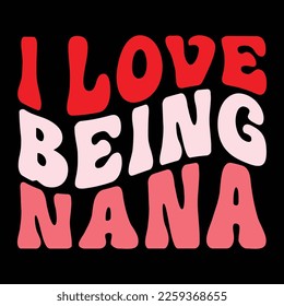 I Love Being Nana, Happy valentine shirt print template, 14 February typography design