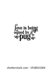 LOVE IS BEING OWNED BY A PUG.Hand drawn typography poster design. Premium Vector.