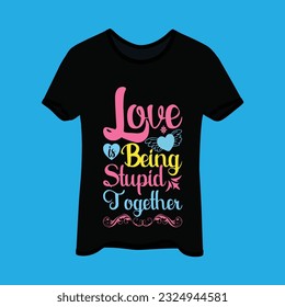 Love is being stupid together t-shirt design. Here You Can find and Buy t-Shirt Design. Digital Files for yourself, friends and family, or anyone who supports your Special Day and Occasions.