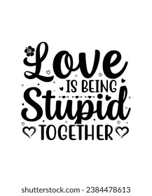 Love is being stupid together Valentine t shirt