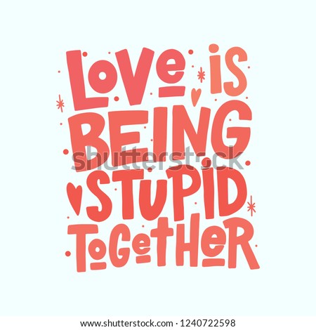 Love is being stupid together vector lettering isolated on white background. Funny handwritten inscription for poster or greeting card. Valentine's Day typography.
