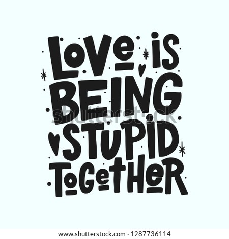 Love is being stupid together vector black lettering isolated on white background. Funny handwritten inscription for poster or greeting card. Valentine's Day typography.