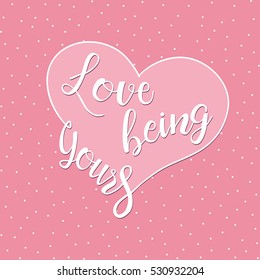 I love being yours - hand drawn typographic vector design on pink background. Logos and emblems for invitation, greeting card, prints and posters