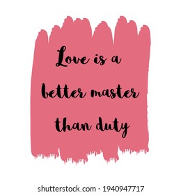 Love is a better master than duty. Vector Quote
