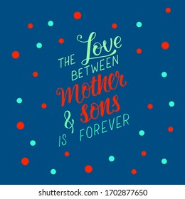 The love between mother and son is forever – hand written sign for print card, mug, souvenir, social media on Mother day. EPS10