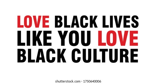 Love Black Lives, Like You Love Black Culture. Text message for protest action. Vector Illustration.
