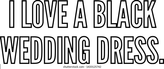 I love a black wedding dress outlined text art