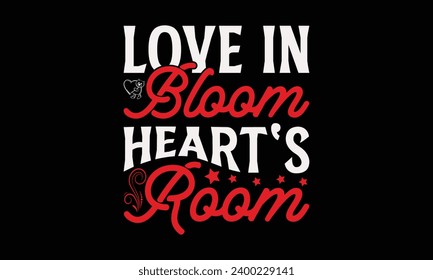 Love in Bloom Heart's Room  - Valentine’s Day T-Shirt Design, Heart Quotes Design, This Illustration Can Be Used as a Print on T-Shirts and Bags, Stationary or as a Poster ,Template.