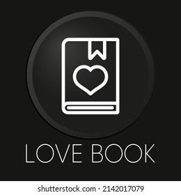 Love book minimal vector line icon on 3D button isolated on black background. Premium Vector.
