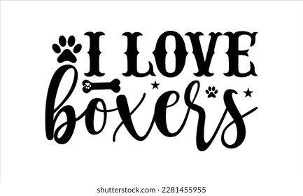 I love boxers- Boxer Dog T- shirt design, Hand drawn lettering phrase, for Cutting Machine, Silhouette Cameo, Cricut eps, svg Files for Cutting, EPS 10 svg