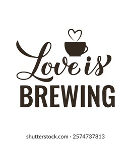 Love is brewing calligraphy hand lettering. Coffee bar sign.  Vector template for banner, typography poster, sticker, mug, shirt, etc