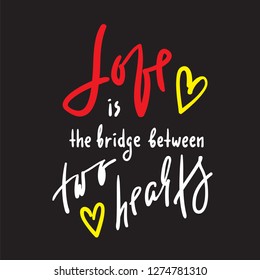 Love is bridge between two hearts - motivational quote. Hand drawn beautiful lettering. Print for inspirational poster, t-shirt, bag, cups, card, flyer, sticker, badge. Elegant calligraphy sign