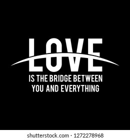 Love is The Bridge Between You and Everything. Quotes Text. Typography of phrase. Vector Illustration.
