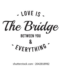 love is the bridge between you and everything, inspirational quotes silhouette positive lettering design