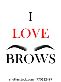 I love brows. Positive inscription with beautiful hand drawing eyebrows. Fashion quote design. T-shirt print, logo. Eyebrows and calligraphic inscription