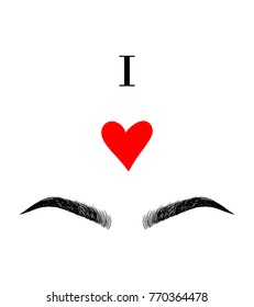 I love brows. Positive inscription with beautiful hand drawing eyebrows and red heart. Fashion quote design. lettering holiday greeting card, poster, T-shirt print, logo.