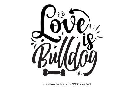Love is bulldog - Bullodog T-shirt and SVG Design,  Dog lover t shirt design gift for women, typography design, can you download this Design, svg Files for Cutting and Silhouette EPS, 10 svg