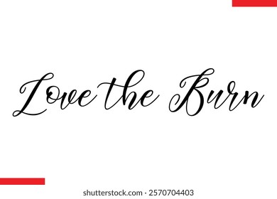 Love the burn Stylish Cursive Text Lettering Fitness Saying