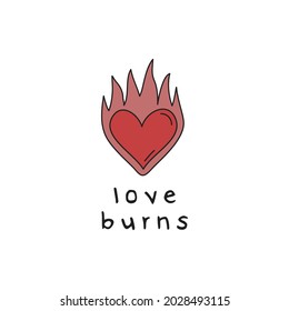 Love burns vector illustration. Cute burning red heart hand drawing with text. Isolated.