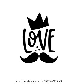 Love - calligraphy with crown and mustache vector design. Good for T shirt print, baby clothes , birthday card, and Father's day greeting, and gift design.