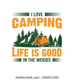 I love camping, Life is good in the woods vector illustration. For t-shirt print and other uses.