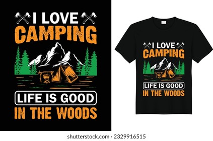 I Love Camping Life Is Good In The Woods,Camp Lover t Shirt, Camping Trip T Shirt, Camping Family TShirt,Camper T Shirt Design