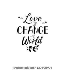 Love can change the world. Lettering. Hand drawn vector illustration. element for flyers, banner, t-shirt and posters Modern calligraphy