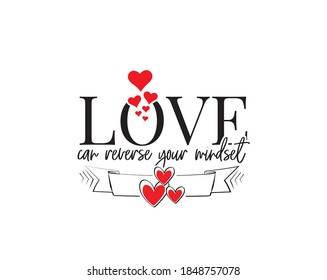 Love can reverse your mindset, vector. Wording design isolated on white background, lettering. Wall decals, wall art, artwork home art decoration. Romantic love quote. Poster design