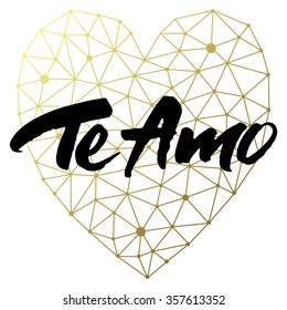 Love card design with hand brush lettering 'Te Amo' (which means I love you) on geometric golden heart background.