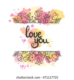 Love card. Hand drawn lettering design. Floral greeting card with paint splashes. Lovely poster. Flowers sketchy doodle style. Vector illustration. Moder calligraphy.