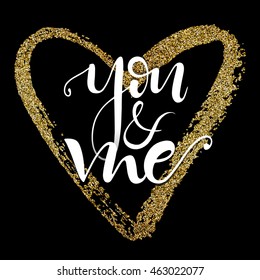 Love card you and me with golden glitter heart. Vector design for valentines day, wedding, save the date invitation. Dark background. Original hand made quote lettering.