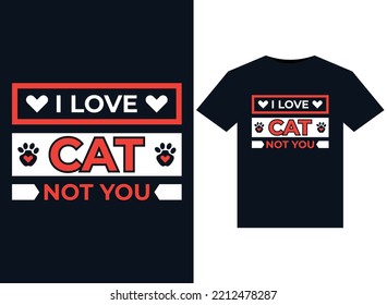 I Love Cat Not You illustrations for print-ready T-Shirts design