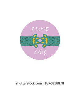 I love cats - cute circle sticker with pet animal paws reaching for each other. Cartoon pet owner card with little cat feet - flat isolated vector illustration.