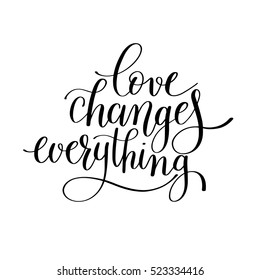 love changes everything handwritten lettering quote about love to valentines day design or wedding invitation or printable wall art, poster, home decor and other, calligraphy vector illustration