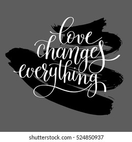 love changes everything handwritten lettering quote about love to valentines day design or wedding invitation or printable wall art, poster, home decor and other, calligraphy vector illustration