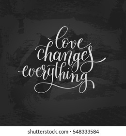love changes everything handwritten lettering quote about love to valentines day design or wedding invitation or printable wall art, poster, home decor, calligraphy vector illustration