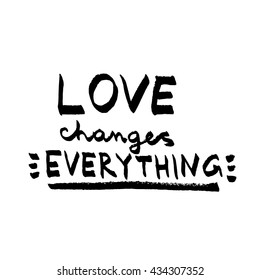 Love changes Everything lettering. Love quote black on white vector.
