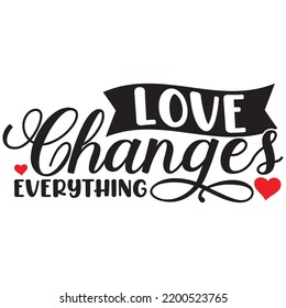I Love Changes Everything Motivational And Inspirational Saying, Forever Love, Love Changes Typography Design Illustration Arts