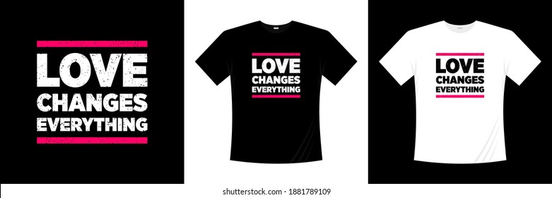 love changes everything typography t-shirt design. Love, romantic t shirt.