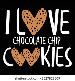 I LOVE CHOCOLATE CHIP COOKIES  Cookies Tshirt Design